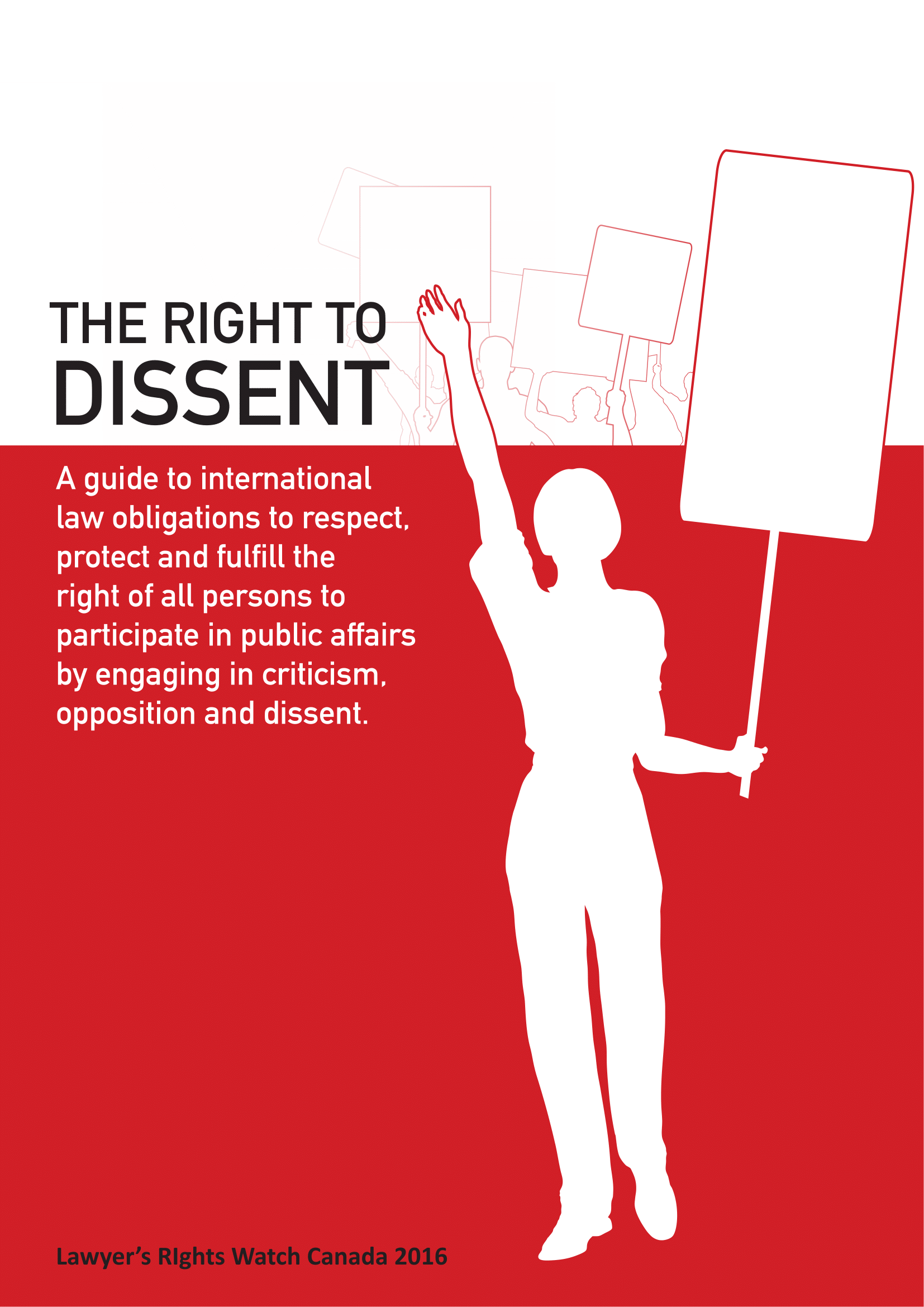 The Right To Dissent International Law Obligations To Respect Protect And Fulfill The Right To Participate In Public Affairs By Engaging In Criticism Opposition And Dissent Handbook Lawyers Rights Watch Canada